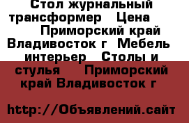 Стол журнальный трансформер › Цена ­ 6 000 - Приморский край, Владивосток г. Мебель, интерьер » Столы и стулья   . Приморский край,Владивосток г.